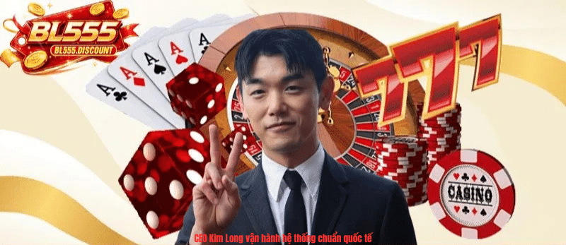 CEO Kim Long vận hành hệ thống chuẩn quốc tế