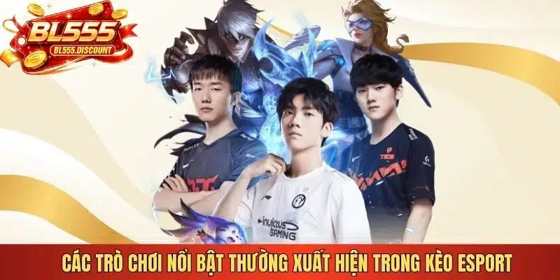 Các trò chơi nổi bật thường xuất hiện trong kèo esport