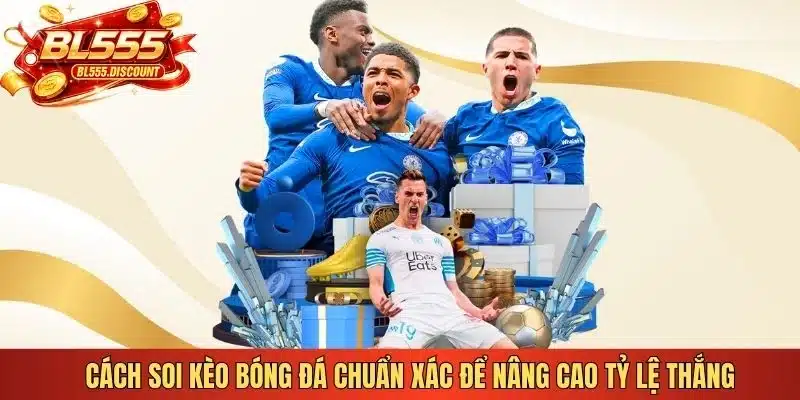 Cách soi kèo bóng đá chuẩn xác để nâng cao tỷ lệ thắng