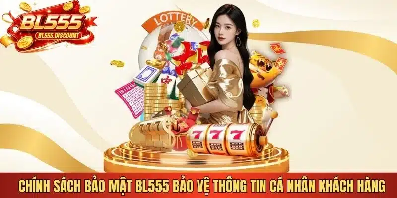 Chính sách bảo mật BL555 bảo vệ thông tin cá nhân khách hàng