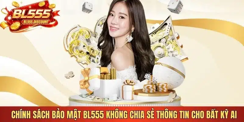 Chính sách bảo mật BL555 không chia sẻ thông tin cho bất kỳ ai