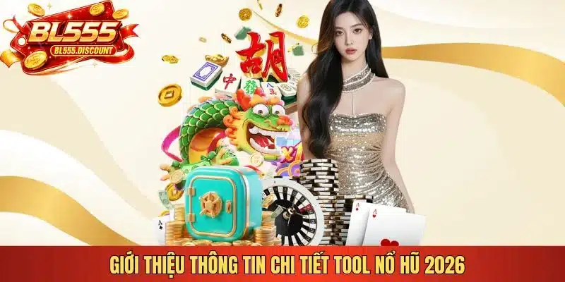 Giới thiệu thông tin chi tiết tool nổ hũ 2026