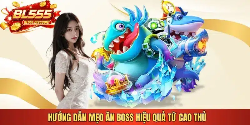 Hướng dẫn mẹo ăn boss hiệu quả từ cao thủ