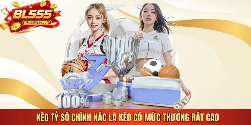Kèo tỷ số chính xác là kèo có mức thưởng rất cao 