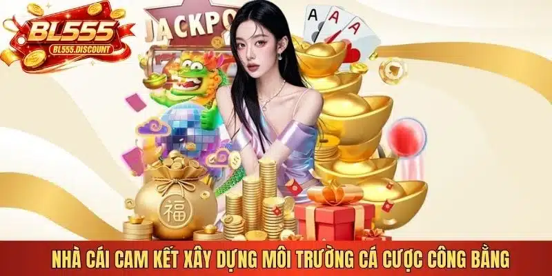 Nhà cái cam kết xây dựng môi trường cá cược công bằng