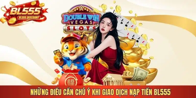 Những điều cần chú ý khi giao dịch nạp tiền BL555