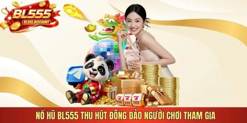 Nổ hũ BL555 thu hút đông đảo người chơi tham gia