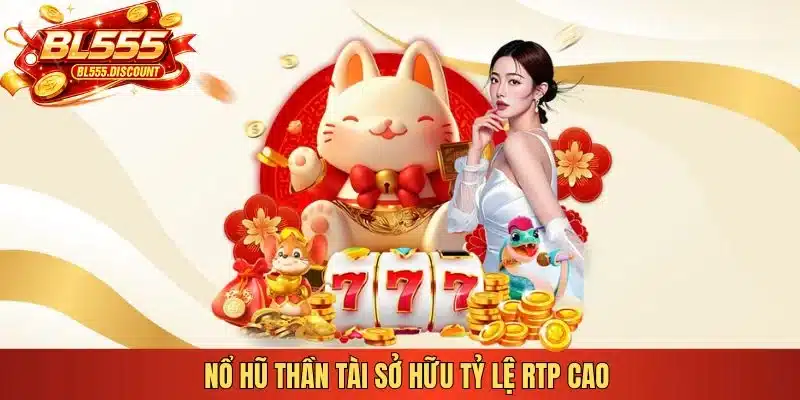 Nổ hũ Thần Tài sở hữu tỷ lệ RTP cao