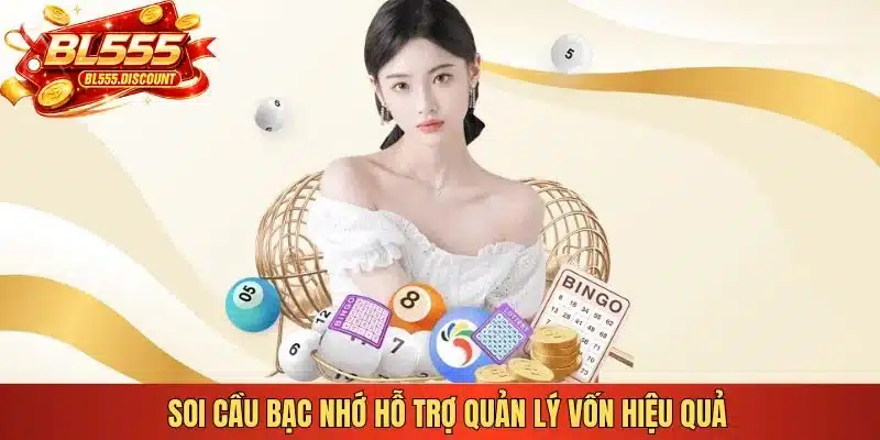 Soi cầu bạc nhớ hỗ trợ quản lý vốn hiệu quả 