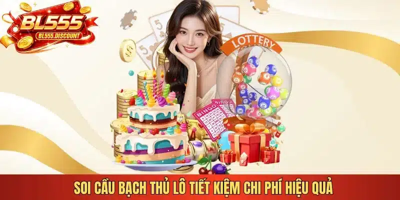 Soi cầu bạch thủ lô tiết kiệm chi phí hiệu quả