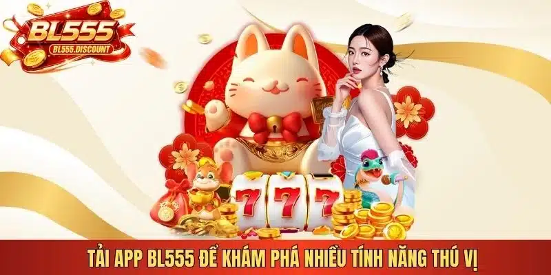 Tải app BL555 để khám phá nhiều tính năng thú vị