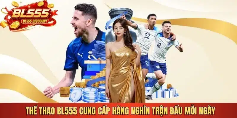 Thể thao BL555 cung cấp hàng nghìn trận đấu mỗi ngày