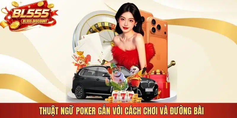 Thuật ngữ Poker gắn với cách chơi và đường bài